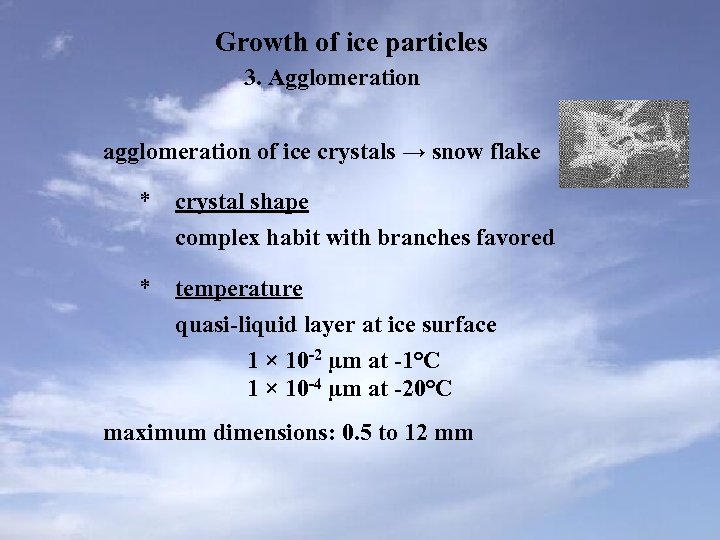 Growth of ice particles 3. Agglomeration agglomeration of ice crystals → snow flake *