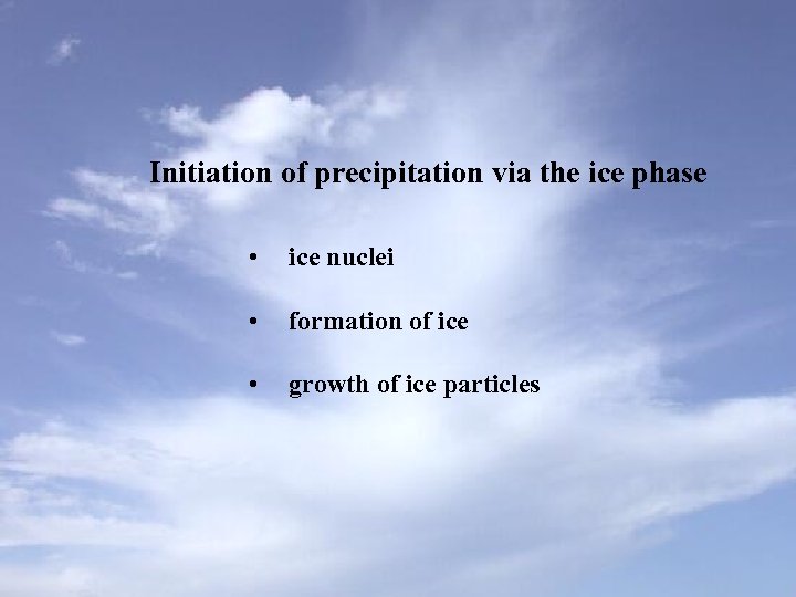 Initiation of precipitation via the ice phase • ice nuclei • formation of ice