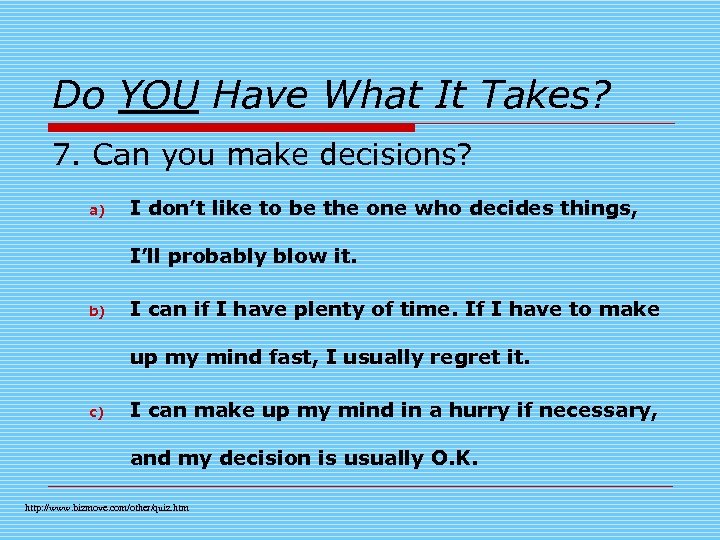 Do YOU Have What It Takes? 7. Can you make decisions? a) I don’t