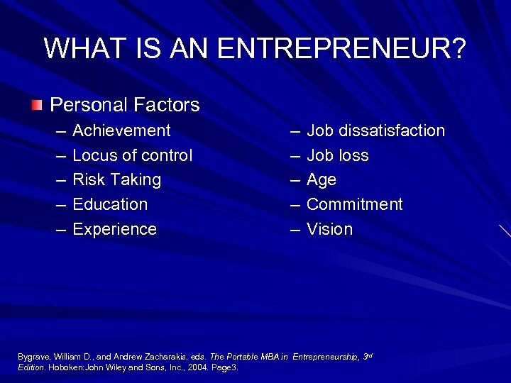 WHAT IS AN ENTREPRENEUR? Personal Factors – – – Achievement Locus of control Risk