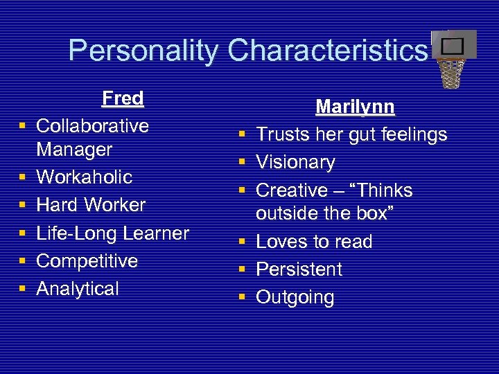 Personality Characteristics § § § Fred Collaborative Manager Workaholic Hard Worker Life-Long Learner Competitive