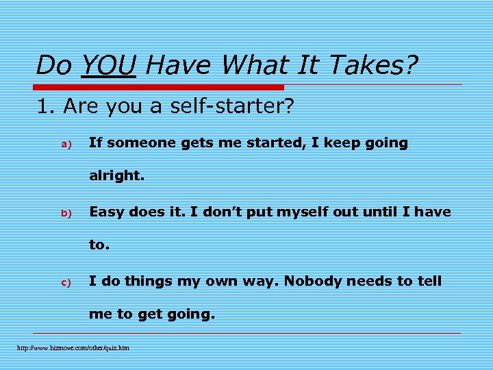 Do YOU Have What It Takes? 1. Are you a self-starter? a) If someone