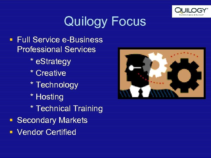 Quilogy Focus § Full Service e-Business Professional Services * e. Strategy * Creative *