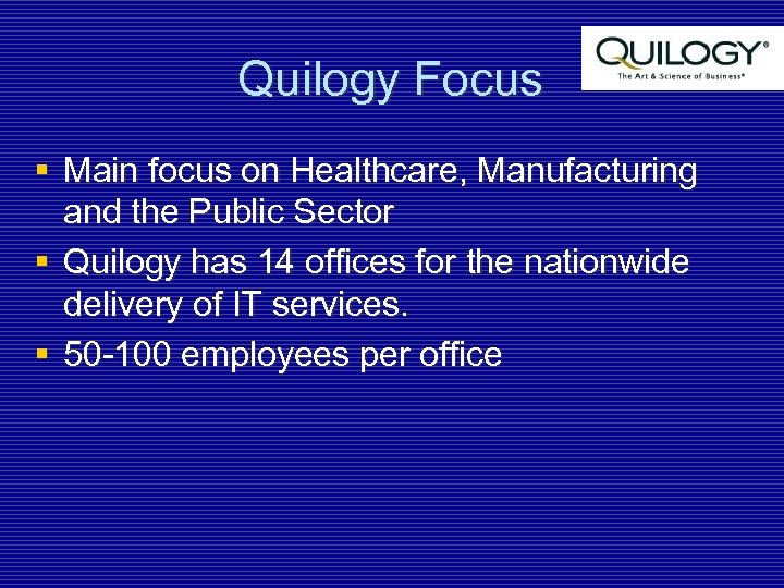 Quilogy Focus § Main focus on Healthcare, Manufacturing and the Public Sector § Quilogy