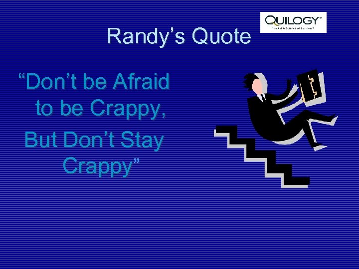 Randy’s Quote “Don’t be Afraid to be Crappy, But Don’t Stay Crappy” 
