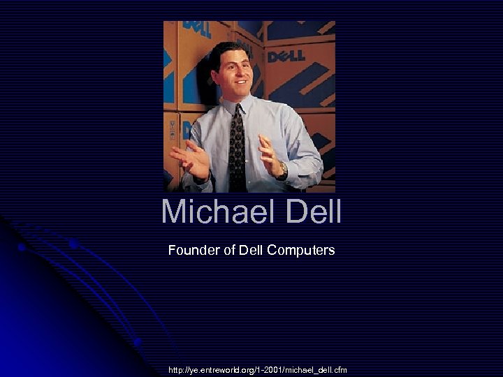 Michael Dell Founder of Dell Computers http: //ye. entreworld. org/1 -2001/michael_dell. cfm 