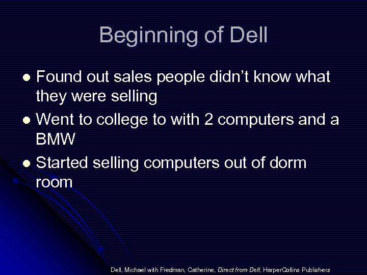 Beginning of Dell Found out sales people didn’t know what they were selling l
