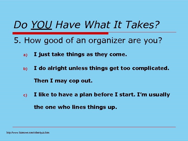 Do YOU Have What It Takes? 5. How good of an organizer are you?