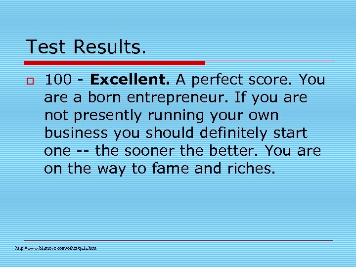 Test Results. o 100 - Excellent. A perfect score. You are a born entrepreneur.