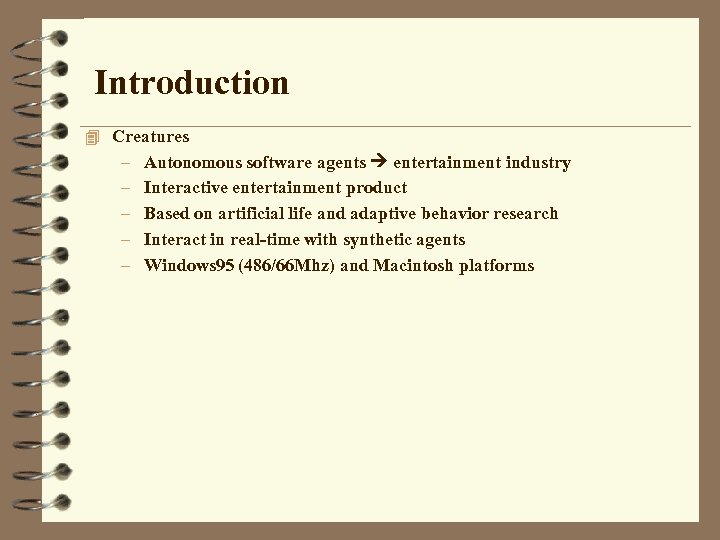 Introduction 4 Creatures – – – Autonomous software agents entertainment industry Interactive entertainment product