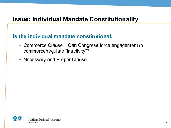 Issue: Individual Mandate Constitutionality Is the individual mandate constitutional: • Commerce Clause – Can