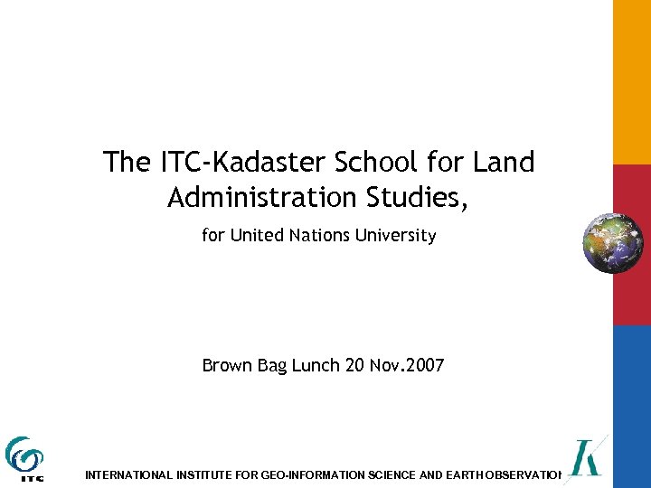 The ITC-Kadaster School for Land Administration Studies, for United Nations University Brown Bag Lunch