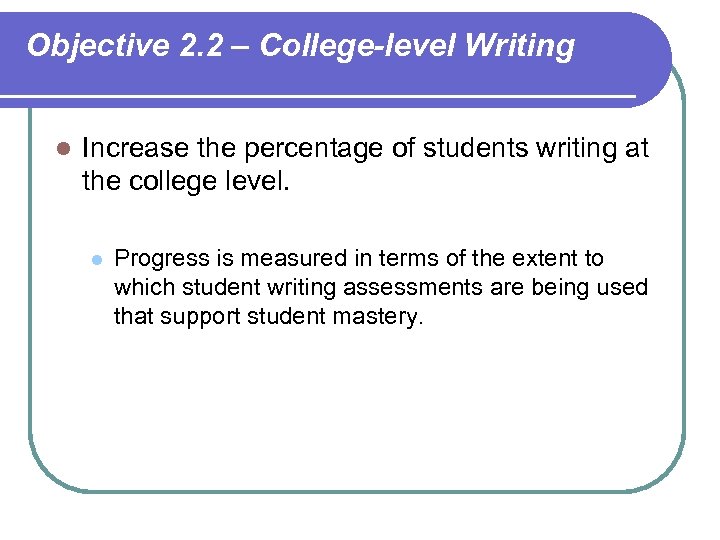 Objective 2. 2 – College-level Writing l Increase the percentage of students writing at