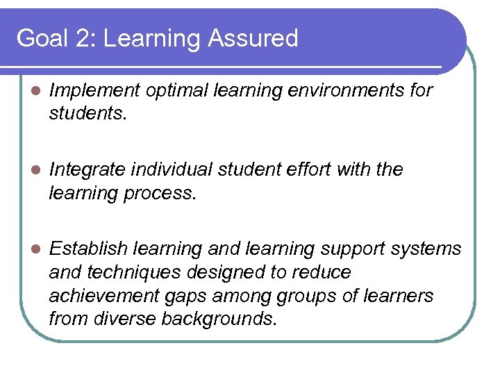 Goal 2: Learning Assured l Implement optimal learning environments for students. l Integrate individual