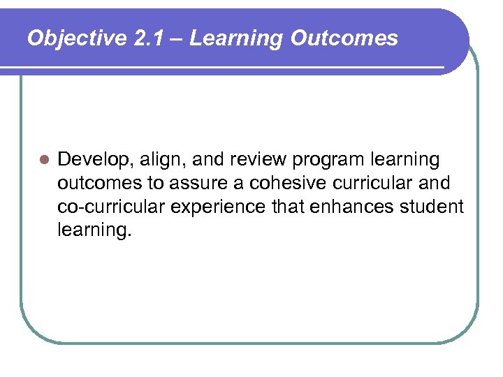 Objective 2. 1 – Learning Outcomes l Develop, align, and review program learning outcomes