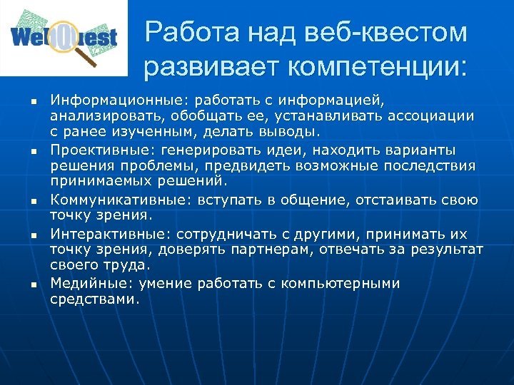 Работа над веб-квестом развивает компетенции: n n n Информационные: работать с информацией, анализировать, обобщать