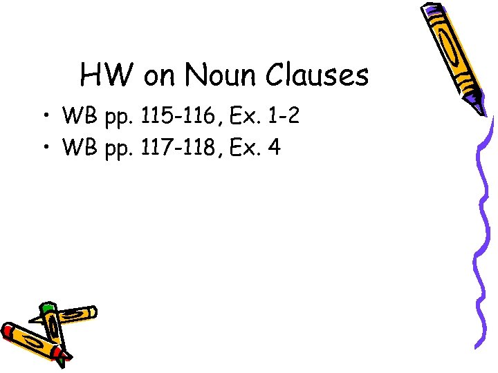 HW on Noun Clauses • WB pp. 115 -116, Ex. 1 -2 • WB