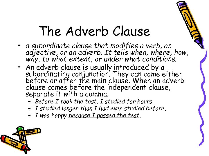 The Adverb Clause • a subordinate clause that modifies a verb, an adjective, or