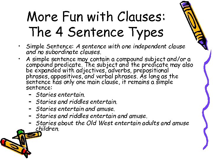 More Fun with Clauses: The 4 Sentence Types • Simple Sentence: A sentence with