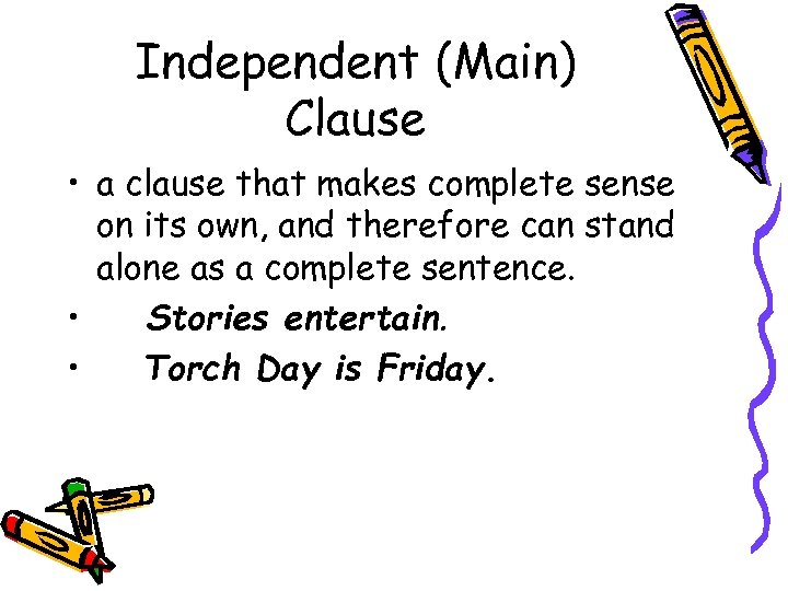 Independent (Main) Clause • a clause that makes complete sense on its own, and