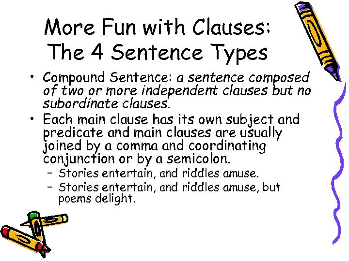 More Fun with Clauses: The 4 Sentence Types • Compound Sentence: a sentence composed