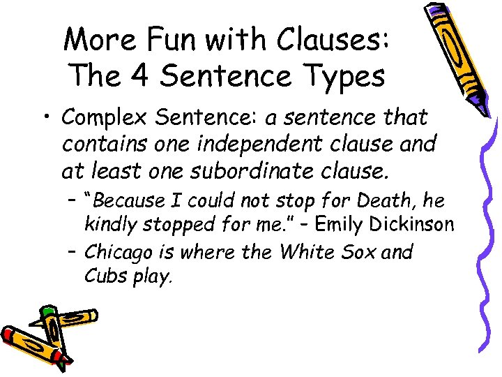 More Fun with Clauses: The 4 Sentence Types • Complex Sentence: a sentence that