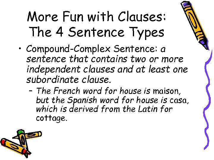 More Fun with Clauses: The 4 Sentence Types • Compound-Complex Sentence: a sentence that