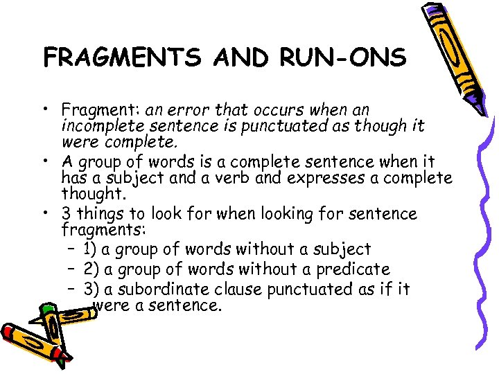 FRAGMENTS AND RUN-ONS • Fragment: an error that occurs when an incomplete sentence is