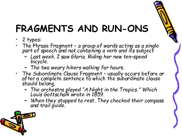 FRAGMENTS AND RUN-ONS • 2 types: • The Phrase Fragment – a group of