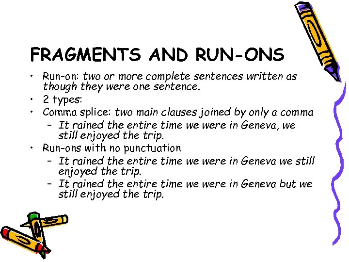 FRAGMENTS AND RUN-ONS • Run-on: two or more complete sentences written as though they