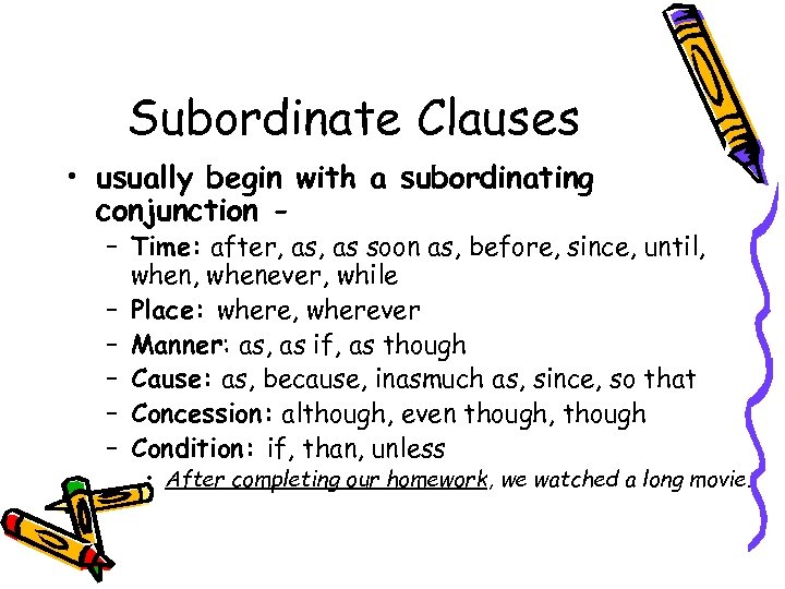 Subordinate Clauses • usually begin with a subordinating conjunction - – Time: after, as