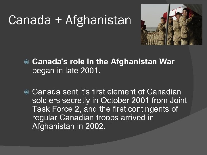 Canada + Afghanistan Canada's role in the Afghanistan War began in late 2001. Canada