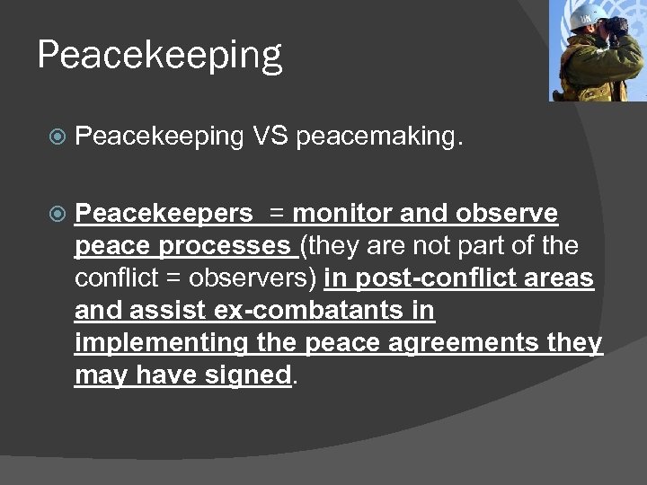 Peacekeeping VS peacemaking. Peacekeepers = monitor and observe peace processes (they are not part