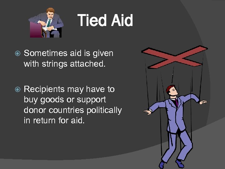 Tied Aid Sometimes aid is given with strings attached. Recipients may have to buy