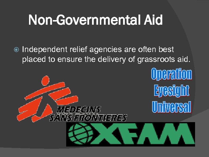 Non-Governmental Aid Independent relief agencies are often best placed to ensure the delivery of