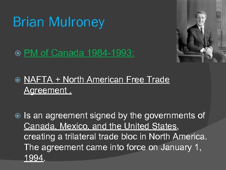 Brian Mulroney PM of Canada 1984 -1993: NAFTA + North American Free Trade Agreement.