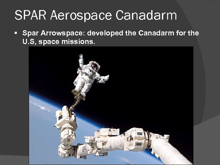 SPAR Aerospace Canadarm § Spar Arrowspace: developed the Canadarm for the U. S, space