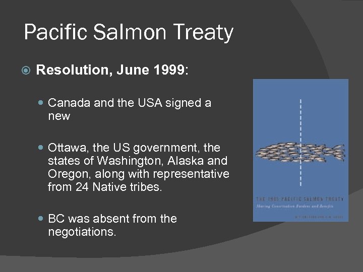Pacific Salmon Treaty Resolution, June 1999: Canada and the USA signed a new Ottawa,