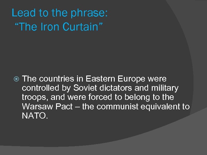 Lead to the phrase: “The Iron Curtain” The countries in Eastern Europe were controlled