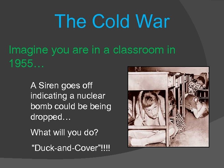 The Cold War Imagine you are in a classroom in 1955… A Siren goes