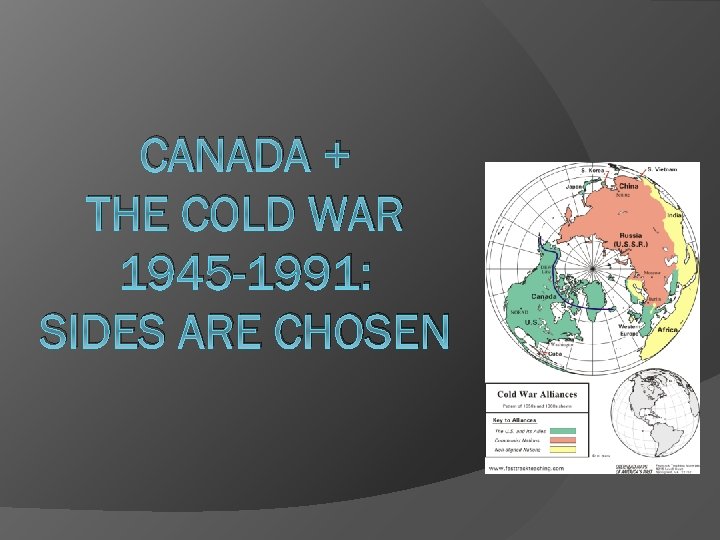 CANADA + THE COLD WAR 1945 -1991: SIDES ARE CHOSEN 