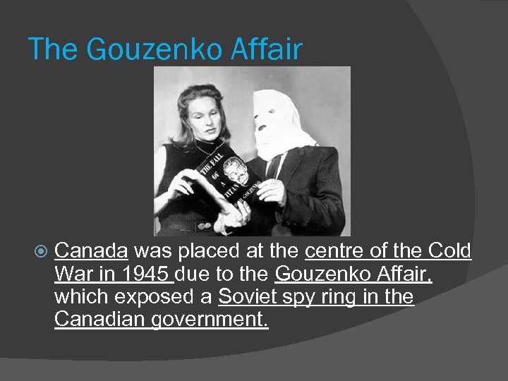 The Gouzenko Affair Canada was placed at the centre of the Cold War in