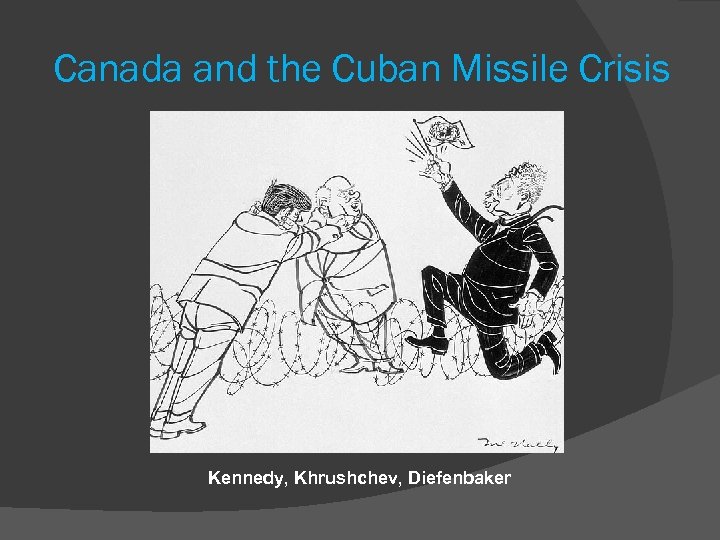 Canada and the Cuban Missile Crisis Kennedy, Khrushchev, Diefenbaker 