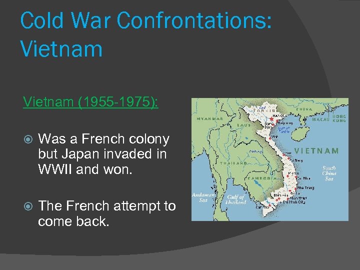 Cold War Confrontations: Vietnam (1955 -1975): Was a French colony but Japan invaded in