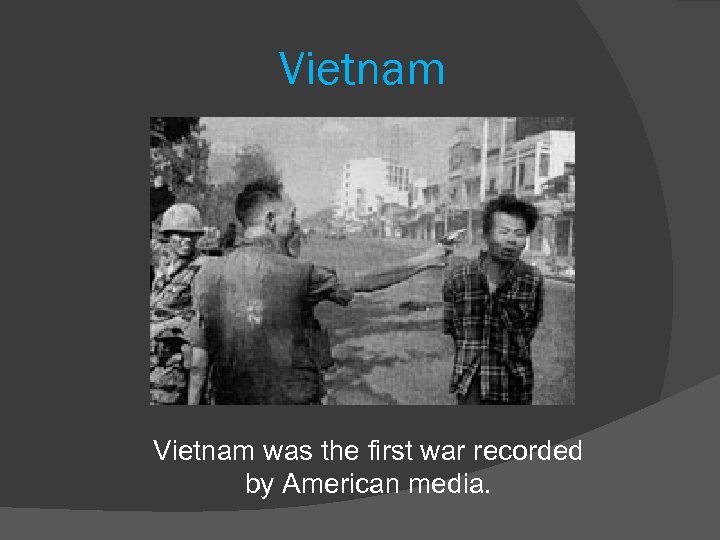 Vietnam was the first war recorded by American media. 