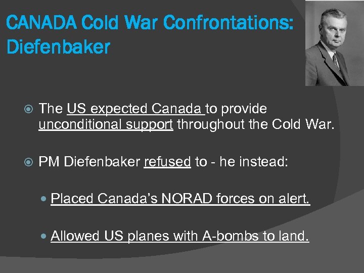 CANADA Cold War Confrontations: Diefenbaker The US expected Canada to provide unconditional support throughout