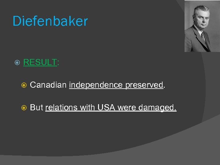 Diefenbaker RESULT: Canadian independence preserved. But relations with USA were damaged. 
