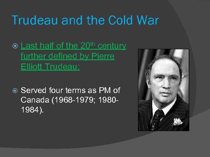 Trudeau and the Cold War Last half of the 20 th century further defined