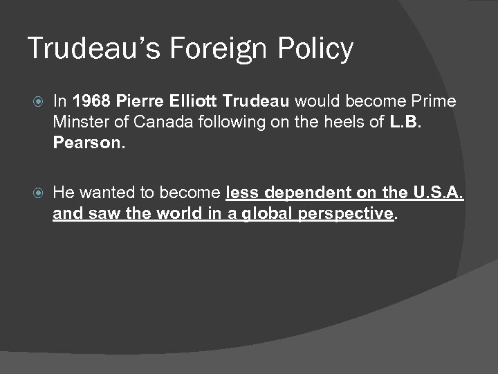 Trudeau’s Foreign Policy In 1968 Pierre Elliott Trudeau would become Prime Minster of Canada