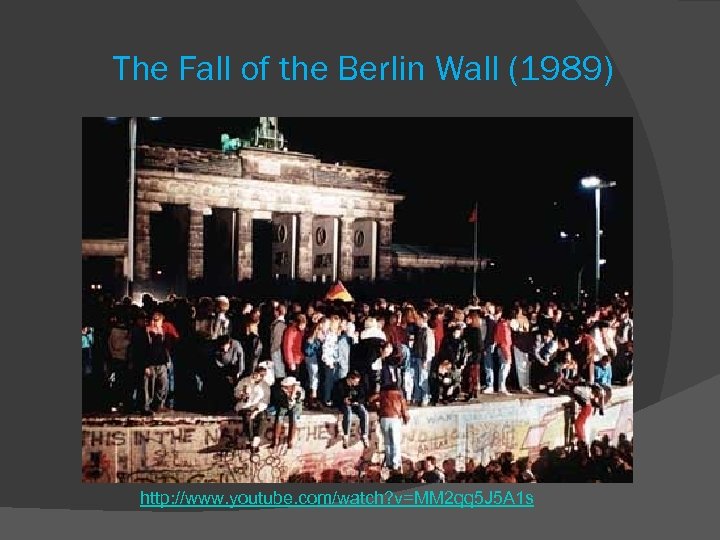 The Fall of the Berlin Wall (1989) http: //www. youtube. com/watch? v=MM 2 qq
